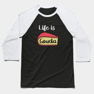 Life is Gouda Cheesy Sayings Baseball T-Shirt